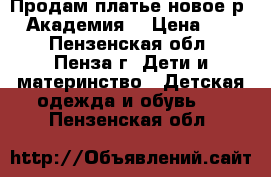 Продам платье новое р146 Академия  › Цена ­ 800 - Пензенская обл., Пенза г. Дети и материнство » Детская одежда и обувь   . Пензенская обл.